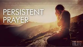 Persistent Prayer &ndash; Don&rsquo;t Give Up!