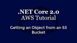.NET Core 2.0 - AWS Tutorial - Getting an Object from an S3 Bucket