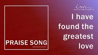 PRAISE SONG - I have found the greatest love - Maranatha Christian Church