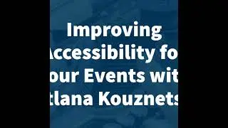 Improving Accessibility for your Events with Svetlana Kouznetsova