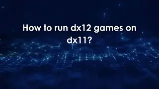How to run dx12 games on dx11?