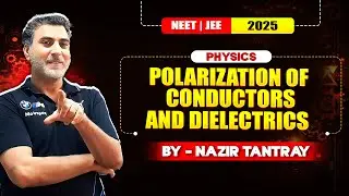 Polarization of Conductors & Dielectrics ⚡ | NEET & JEE 2025 Physics | Nazir Tantray