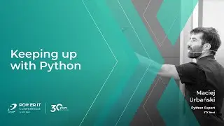 Keeping up with Python - Maciej Urbański | Power IT Conference - 30 years of Python edition