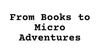 From Books to Micro Adventures