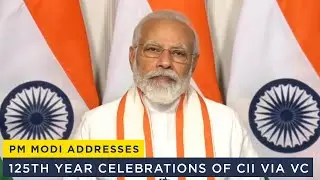 PM Modi addresses 125th year celebrations of CII via VC
