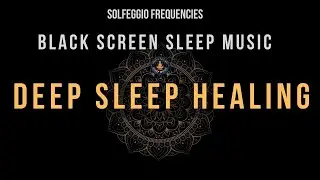 BLACK SCREEN SLEEP MUSIC ☯ Deep Sleep Theta Waves ☯ Healing Solfeggio Frequencies