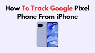 How To Track Google Pixel Phone From iPhone