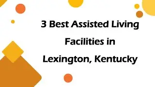 3 Best Assisted Living Facilities in Lexington, Kentucky | Retirement Homes
