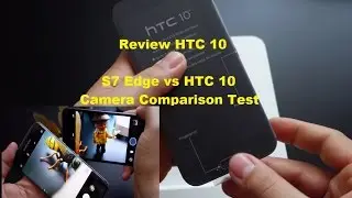 Review HTC 10 - S7 Edge vs HTC 10 camera comparison test
