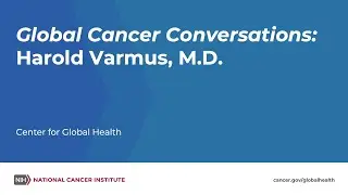 Global Cancer Conversations: Harold Varmus, M.D.