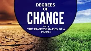 Degrees of Change | Part 3: The Transformation of a People | Pastor Marvin Barham, D. Min