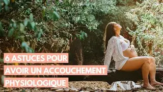 6 astuces pour avoir un accouchement physiologique