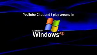 YouTube Chat and I play around in Windows XP