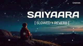 SAIYAARA [ SLOWED + REVERB ] FAHEEM ABDULLAH । AHAAN PANDAY , ANEET PADDA । CHAYAN LIVE LOFI SONG.❤️