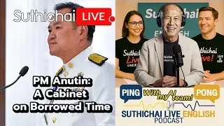 PM Anutin: A Cabinet on Borrowed Time : Suthichai Live English Podcast 7-9-2568