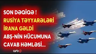 SON DƏQİQƏ! Rusiya TƏYYARƏLƏRİ İrana gəldi - Çinə məxsus DÖYÜŞ GƏMİLƏRİ HAZIRDA! - NƏ BAŞ VERİR?