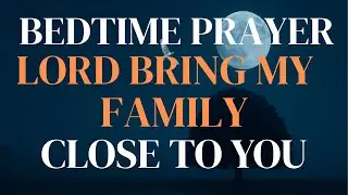 Powerful Night Prayer to Bring Your Family Close to God |Prayer for Family Protection,Unity and Love