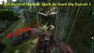 Ark Survival Modded Death by Dumb Dip Episode 3