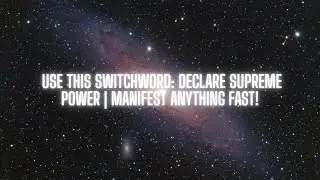 Use This Switchword DECLARE SUPREME POWER  Manifest Anything FAST!