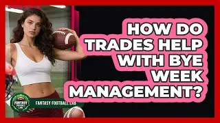 How Do Trades Help With Bye Week Management?