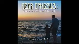 Ephesians 1:4-6 | Dear Ephesus: You were chosen for this. | Believers Church - Duluth Church Serm...
