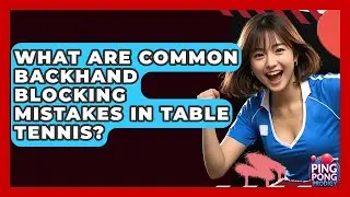 What Are Common Backhand Blocking Mistakes In Table Tennis? - Ping Pong Prodigy