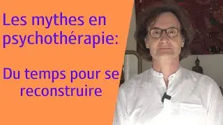 Les mythes en psychothérapie : du temps pour se reconstruire