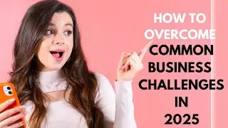 How To Overcome Common Business Challenges in 2025