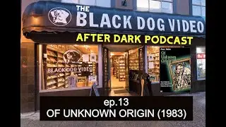 BLACK DOG AFTER DARK PODCAST ep.13 OF UNKNOWN ORIGIN (1983)