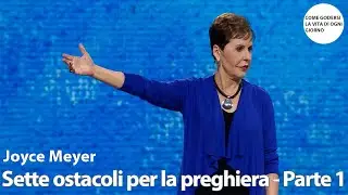 Sette ostacoli per la preghiera - Parte 1 | Joyce Meyer