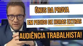 ÔNUS DA PROVA em pedido de HORAS EXTRAS!