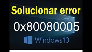 Fix Error 0x80080005 in Windows 10
