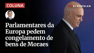Parlamentares da Europa pedem congelamento de bens de Moraes