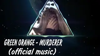 GREEN ORXNGE - MURDERER(official music)
