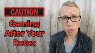 Caution: Gaming After Your Detox