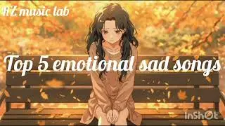 Top 5 emotional sad songs