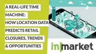 How Location Data Predicts Retail Closures, Trends & Opportunities (inMarket Webinar)