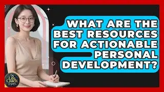 What Are the Best Resources for Actionable Personal Development? | The Life Coach Expert News