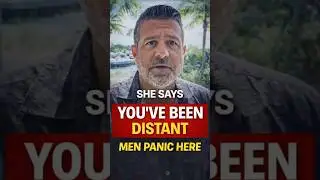 When She Says &ldquo;You&rsquo;ve Been Distant&rdquo; (Men Panic Here)
