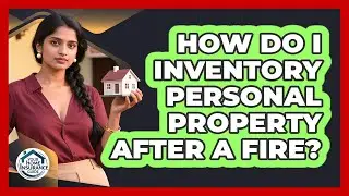 How Do I Inventory Personal Property After A Fire?