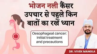 फूड पाइप कैंसर का शुरुवाती इलाज | Esophagus Cancer Treatment and Precautions | Dr Vivek Mangla