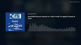 Israel IDF Returns Tourism to a Safer North: Occupied Lebanon & Syria