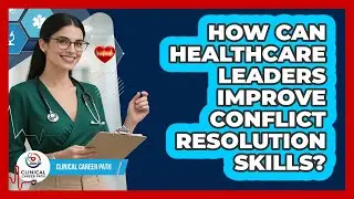 How Can Healthcare Leaders Improve Conflict Resolution Skills? - Clinical Career Path