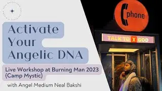 Activating Your Angelic DNA - Burning Man 2023 Live Workshop with Neal Bakshi at Camp Mystic