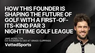 #41: The Future of Par 3 Golf with Jake Hoselton, Founder & CEO at Grass League & Grass Clippings