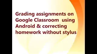 Grading assignments on Google Classroom  using Android| correcting homework using pen tool.