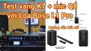 Test vang K7 + mic Q8 với loa Bose L1pro 16 .Hướng dẫn kết nối vang số với loa Bose L1pro 8 ,16,32 .
