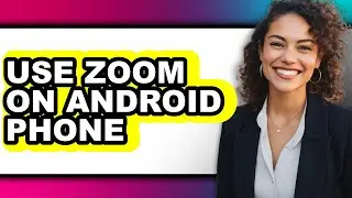 How to Use Zoom on Android Phone - Full Guide