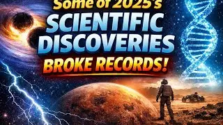 2025's SCIENTIFIC DISCOVERIES BROKE RECORDS!