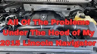 All Of The Problems Under The Hood Of My 2015 Lincoln Navigator AKA Ford Expedition
